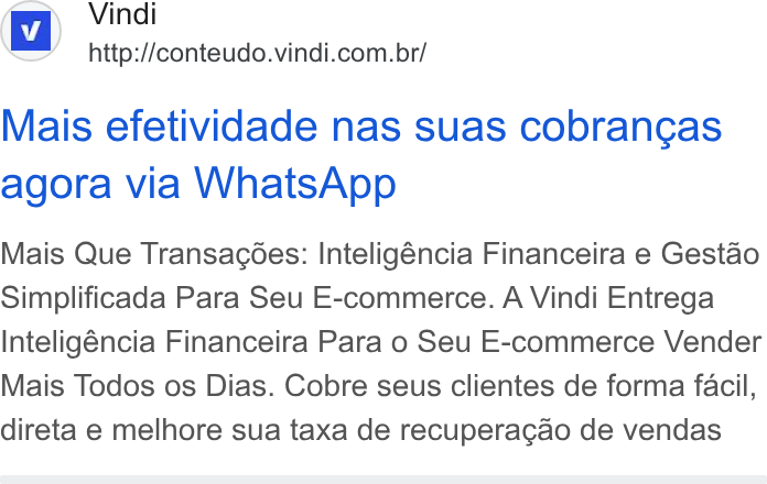 Vindi ad on Google Ads: Mais efetividade nas suas cobrancgas agora via Whats App Mais Que Transacoes: Inteligéncia Financeira e Gestao Simplificada Para Seu E-commerce. A Vindi Entrega Inteligéncia Financeira Para o Seu E-commerce Vender Mais Todos os Dias. Cobre seus clientes de forma facil, direta e melhore sua taxa de recuperagao de vendas