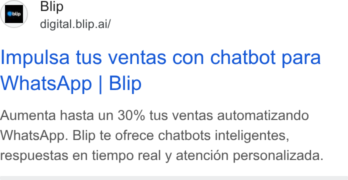 Blip ad on Google Ads: we Blip digital.blip.ai/ Impulsa tus ventas con chatbot para Whats App | Blip Aumenta hasta un 30% tus ventas automatizando Whats App. Blip te ofrece chatbots inteligentes, respuestas en tiempo real y atencion personalizada.