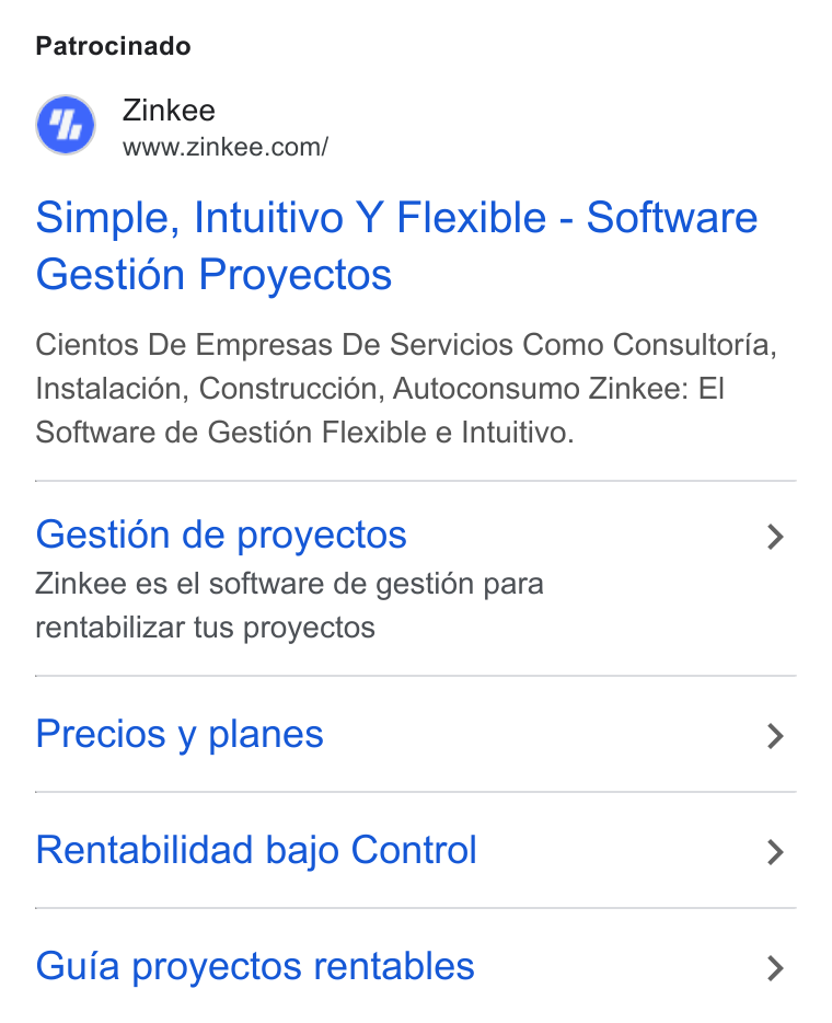 Zinkee ad on Google Ads: Patrocinado Simple, Intuitivo Y Flexible - Software Gestién Proyectos Cientos De Empresas De Servicios Como Consultoria, Instalaci6n, Construccién, Autoconsumo Zinkee: El Software de Gestién Flexible e Intuitivo. Gestién de proyectos > Zinkee es el software de gestién para rentabilizar tus proyectos Precios y planes > Rentabilidad bajo Control > Guia proyectos rentables >