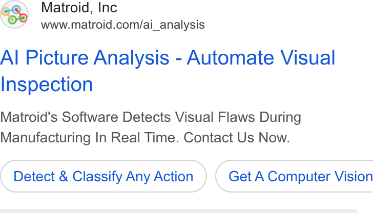 Matroid ad on Google Ads: Al Picture Analysis - Automate Visual Inspection Matroid's Software Detects Visual Flaws During Manufacturing In Real Time. Contact Us Now. Detect & Classify Any Action } ( Get A Computer Vision
