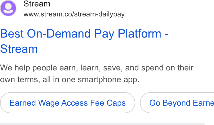 Stream ad on Google Ads: Best On-Demand Pay Platform - Stream We help people earn, learn, save, and spend on their own terms, all in one smartphone app. Earned Wage Access Fee Caps } ( Go Beyond Earne