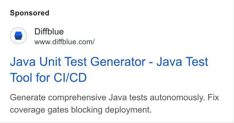 Diffblue ad on Google Ads: Java Unit Test Generator - Java Test Tool for CI/CD Generate comprehensive Java tests autonomously. Fix coverage gates blocking deployment.