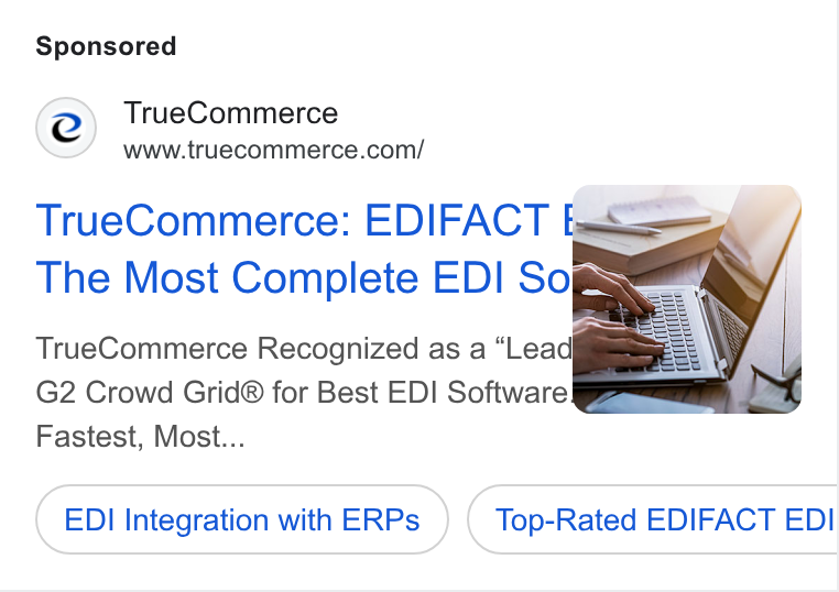 TrueCommerce ad on Google Ads: True Commerce: EDIFACT fe Ae The Most Complete EDI Sop. True Commerce Recognized as a “Lead G2 Crowd Grid® for Best EDI Software Ge Fastest, Most... EDI Integration with ERPs a St Top-Rated EDIFACT EDI