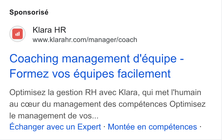 Klara ad on Google Ads: Sponsorisé Coaching management d'équipe - Formez vos équipes facilement Optimisez la gestion RH avec Klara, qui met I'humain au coeur du management des compétences Optimisez le management de vos... Echanger avec un Expert - Montée en compétences -