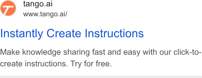 Tango ad on Google Ads: & tango.ai www.tango.ai/ Instantly Create Instructions Make knowledge sharing fast and easy with our click-to- create instructions. Try for free.