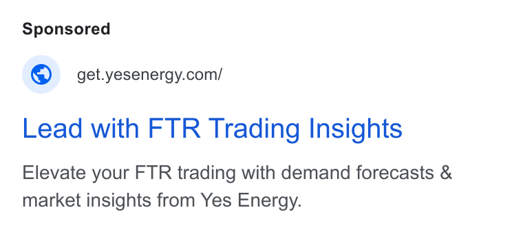 Yes Energy ad on Google Ads: Lead with FTR Trading Insights Elevate your FTR trading with demand forecasts & market insights from Yes Energy.