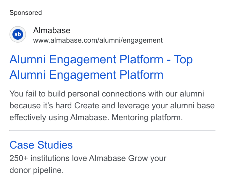 Almabase ad on Google Ads: Alumni Engagement Platform - Top Alumni Engagement Platform You fail to build personal connections with our alumni because it’s hard Create and leverage your alumni base effectively using Almabase. Mentoring platform. Case Studies 250+ institutions love Almabase Grow your donor pipeline.
