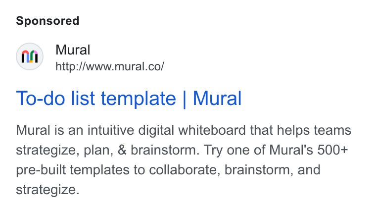 Mural ad on Google Ads: To-do list template | Mural Mural is an intuitive digital whiteboard that helps teams strategize, plan, & brainstorm. Try one of Mural's 500+ pre-built templates to collaborate, brainstorm, and strategize.