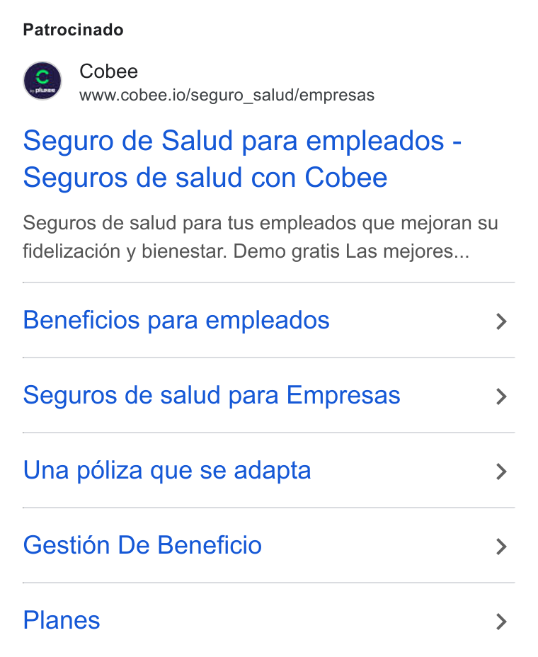 Cobee ad on Google Ads: Patrocinado Cobee www.cobee.io/seguro_salud/empresas Seguro de Salud para empleados - Seguros de salud con Cobee Seguros de salud para tus empleados que mejoran su fidelizacién y bienestar. Demo gratis Las mejores... Beneficios para empleados > Seguros de salud para Empresas > Una pdoliza que se adapta > Gestién De Beneficio > Planes >