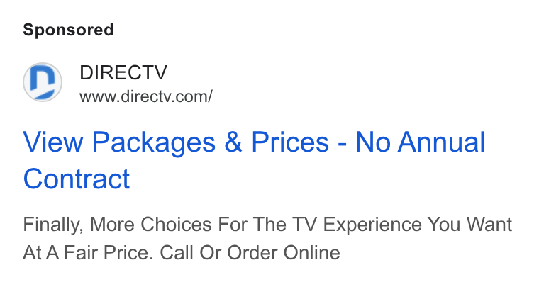 DirecTV ad on Google Ads: View Packages & Prices - No Annual Contract Finally, More Choices For The TV Experience You Want At A Fair Price. Call Or Order Online