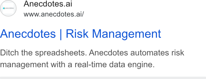 Anecdotes ad on Google Ads: Anecdotes.ai www.anecdotes.ai/ Anecdotes | Risk Management Ditch the spreadsheets. Anecdotes automates risk management with a real-time data engine.