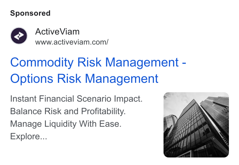 ActiveViam ad on Google Ads: Commodity Risk Management - Options Risk Management Instant Financial Scenario Impact. Balance Risk and Profitability. Manage Liquidity With Ease. Explore...