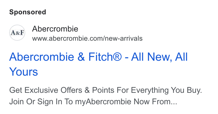 Abercrombie & Fitch ad on Google Ads: Abercrombie & Fitch® - All New, All Yours Get Exclusive Offers & Points For Everything You Buy. Join Or Sign In To my Abercrombie Now From...