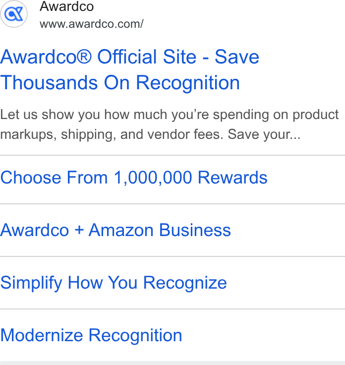 Awardco ad on Google Ads: Awardco® Official Site - Save Thousands On Recognition Let us show you how much you're spending on product markups, shipping, and vendor fees. Save your... Choose From 1,000,000 Rewards Awardco + Amazon Business Simplify How You Recognize Modernize Recognition