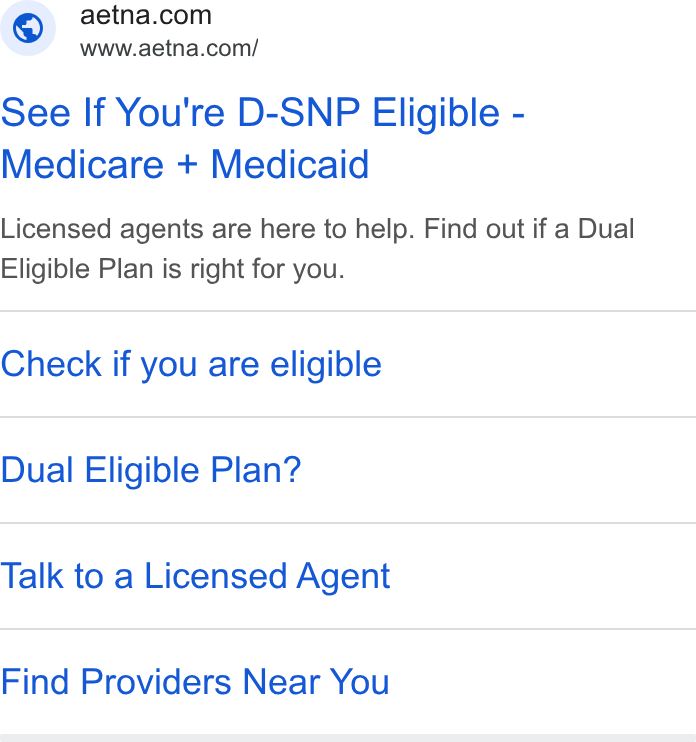 Aetna ad on Google Ads: www.aetna.com/ See If You're D-SNP Eligible - Medicare + Medicaid Licensed agents are here to help. Find out if a Dual Eligible Plan is right for you. Check if you are eligible Dual Eligible Plan? Talk to a Licensed Agent Find Providers Near You