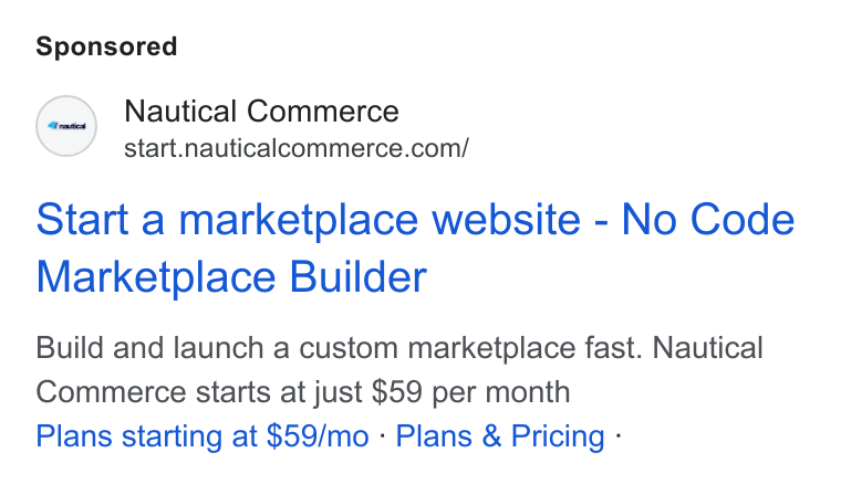 Nautical Commerce ad on Google Ads: Start a marketplace website - No Code Marketplace Builder Build and launch a custom marketplace fast. Nautical Commerce starts at just $59 per month Plans starting at $59/mo - Plans & Pricing -