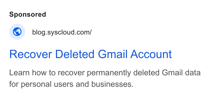 SysCloud ad on Google Ads: Recover Deleted Gmail Account Learn how to recover permanently deleted Gmail data for personal users and businesses.