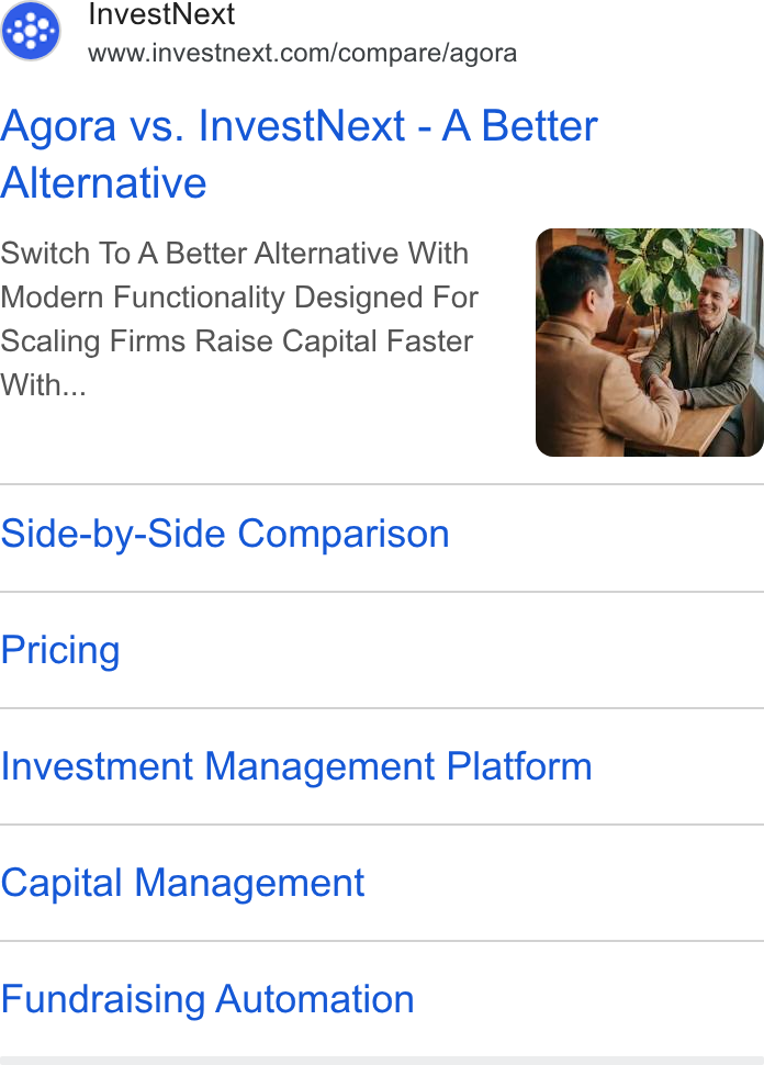InvestNext ad on Google Ads: Agora vs. Invest Next - A Better Alternative Switch To A Better Alternative With Modern Functionality Designed For Scaling Firms Raise Capital Faster With... Side-by-Side Comparison Pricing Investment Management Platform Capital Management Fundraising Automation