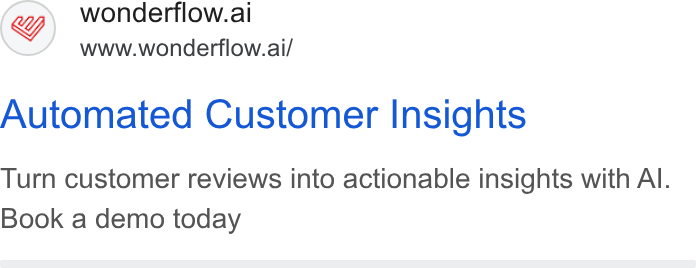 Wonderflow ad on Google Ads: C wonderflow.ai www.wondertlow.ai/ Automated Customer Insights Turn customer reviews into actionable insights with Al. Book a demo today