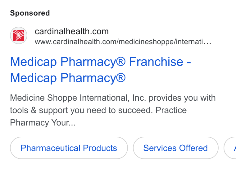 Cardinal Health ad on Google Ads: www.cardinalhealth.com/medicineshoppe/internati... Medicap Pharmacy® Franchise - Medicap Pharmacy® Medicine Shoppe International, Inc. provides you with tools & support you need to succeed. Practice Pharmacy Your... Pharmaceutical Products Services Offered C