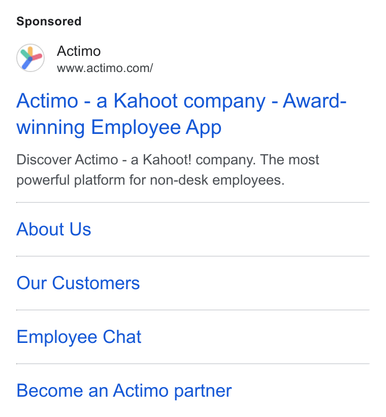 Actimo ad on Google Ads: Actimo - a Kahoot company - Award- winning Employee App Discover Actimo - a Kahoot! company. The most powerful platform for non-desk employees. About Us Our Customers Employee Chat Become an Actimo partner