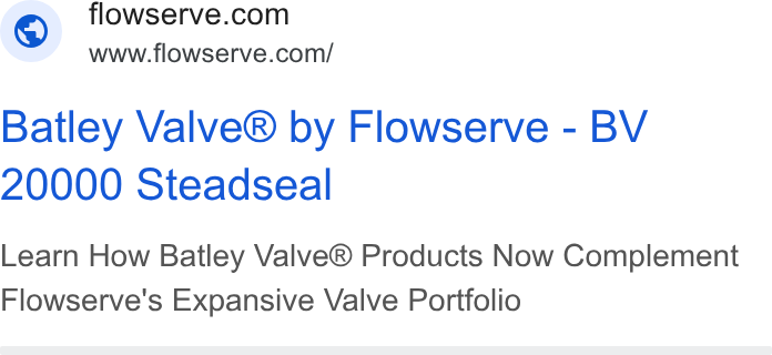 Flowserve ad on Google Ads: www.flowserve.com/ Batley Valve® by Flowserve - BV 20000 Steadseal Learn How Batley Valve® Products Now Complement Flowserve's Expansive Valve Portfolio