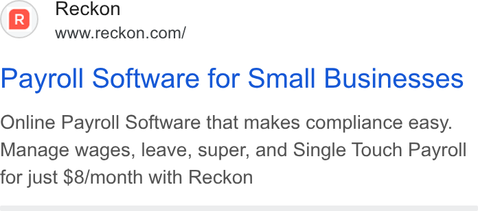Reckon ad on Google Ads: Payroll Software for Small Businesses Online Payroll Software that makes compliance easy. Manage wages, leave, super, and Single Touch Payroll for just $8/month with Reckon