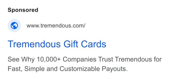 Tremendous ad on Google Ads: Tremendous Gift Cards See Why 10,000+ Companies Trust Tremendous for Fast, Simple and Customizable Payouts.