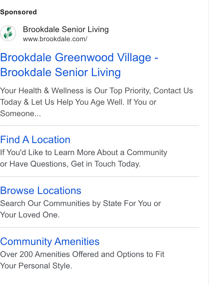 Brookdale Senior Living ad on Google Ads: Brookdale Greenwood Village - Brookdale Senior Living Your Health & Wellness is Our Top Priority, Contact Us Today & Let Us Help You Age Well. If You or Someone... Find A Location If You'd Like to Learn More About a Community or Have Questions, Get in Touch Today. Browse Locations Search Our Communities by State For You or Your Loved One. Community Amenities Over 200 Amenities Offered and Options to Fit Your Personal Style.