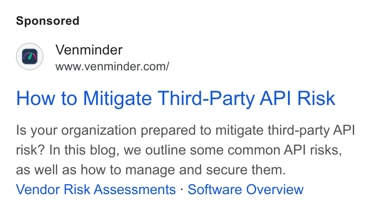 Venminder ad on Google Ads: How to Mitigate Third-Party API Risk Is your organization prepared to mitigate third-party API risk? In this blog, we outline some common API risks, as well as how to manage and secure them. Vendor Risk Assessments « Software Overview