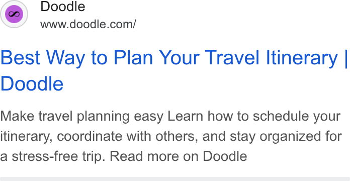 Doodle ad on Google Ads: Best Way to Plan Your Travel Itinerary | Doodle Make travel planning easy Learn how to schedule your itinerary, coordinate with others, and stay organized for a stress-free trip. Read more on Doodle