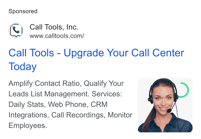CallTools.com ad on Google Ads: Call Tools - Upgrade Your Call Center Today Amplify Contact Ratio, Qualify Your Leads List Management. Services: Daily Stats, Web Phone, CRM Integrations, Call Recordings, Monitor Employees.