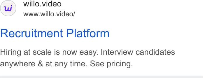 Willo ad on Google Ads: willo.video www.willo.video/ Recruitment Platform Hiring at scale is now easy. Interview candidates anywhere & at any time. See pricing.