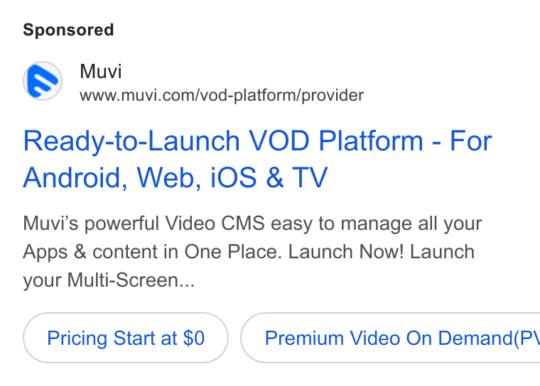 Muvi.com ad on Google Ads: Ready-to-Launch VOD Platform - For Android, Web, i OS & TV Muvi’s powerful Video CMS easy to manage all your Apps & content in One Place. Launch Now! Launch your Multi-Screen... Pricing Start at $0 } ( Premium Video On Demand(P\