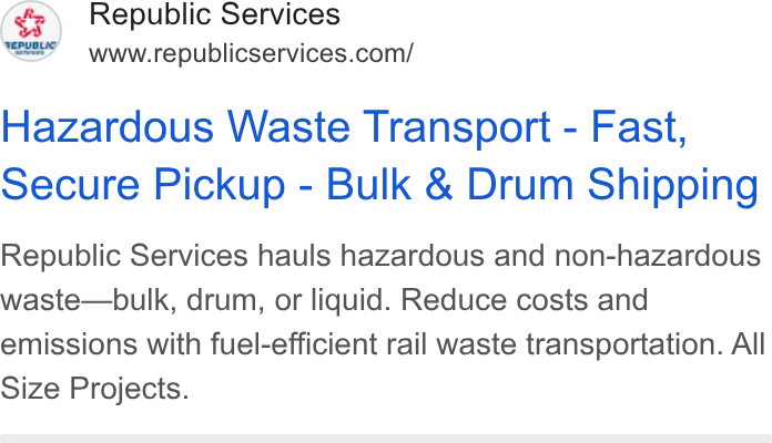 Republic Services ad on Google Ads: Hazardous Waste Transport - Fast, Secure Pickup - Bulk & Drum Shipping Republic Services hauls hazardous and non-hazardous waste—bulk, drum, or liquid. Reduce costs and emissions with fuel-efficient rail waste transportation. All Size Projects.