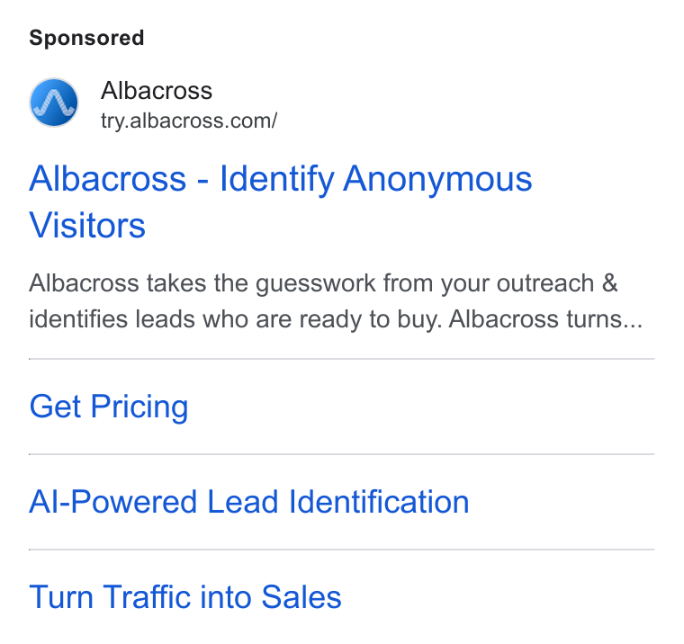 Albacross ad on Google Ads: Albacross - Identify Anonymous Visitors Albacross takes the guesswork from your outreach & identifies leads who are ready to buy. Albacross turns... Get Pricing Al-Powered Lead Identification Turn Traffic into Sales
