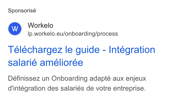 Workelo ad on Google Ads: Sponsorisé Workelo Ilp.workelo.eu/onboarding/process Telechargez le guide - Integration salarié amelioree Définissez un Onboarding adapté aux enjeux d'intégration des salariés de votre entreprise.