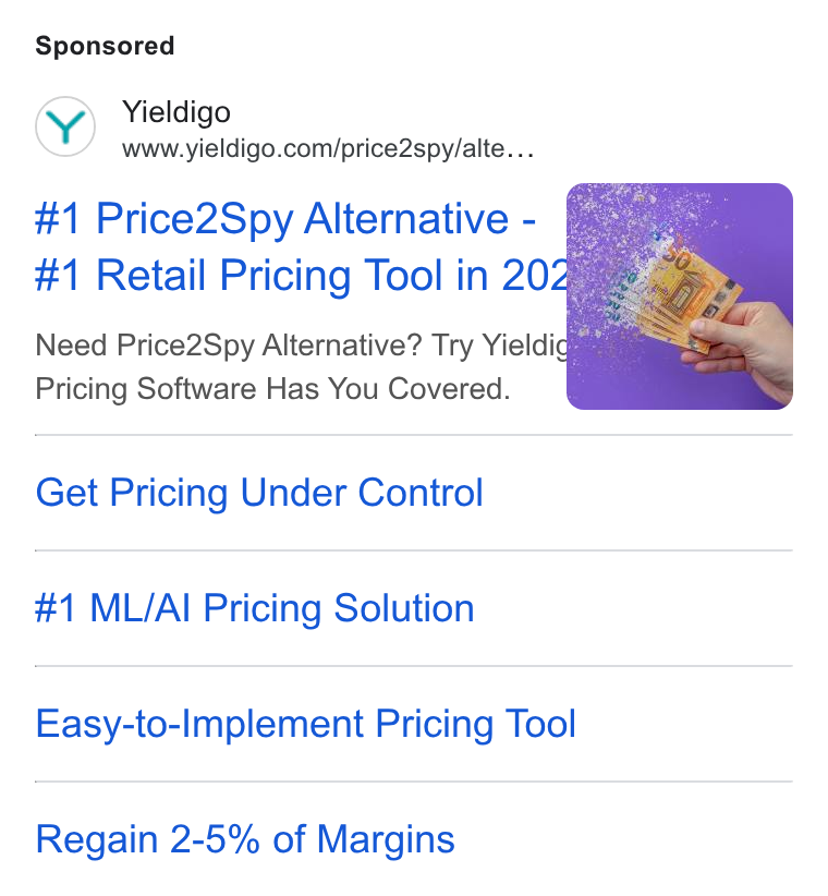 Yieldigo ad on Google Ads: #1 Price2Spy Alternative - #1 Retail Pricing Tool in 20 Need Price2Spy Alternative? Try Yiel Pricing Software Has You Covered. Get Pricing Under Control #1 ML/AI Pricing Solution Easy-to-Ilmplement Pricing Tool Regain 2-5% of Margins
