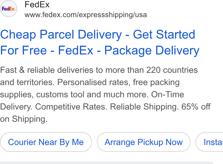 FedEx ad on Google Ads: Cheap Parcel Delivery - Get Started For Free - Fed Ex - Package Delivery Fast & reliable deliveries to more than 220 countries and territories. Personalised rates, free packing supplies, customs tool and much more. On-Time Delivery. Competitive Rates. Reliable Shipping. 65% off on Shipping. Courier Near By Me Arrange Pickup Now } ( Insta’