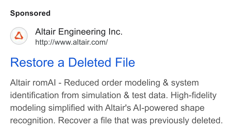 Altair ad on Google Ads: Restore a Deleted File Altair rom Al - Reduced order modeling & system identification from simulation & test data. High-fidelity modeling simplified with Altair's Al-powered shape recognition. Recover a file that was previously deleted.