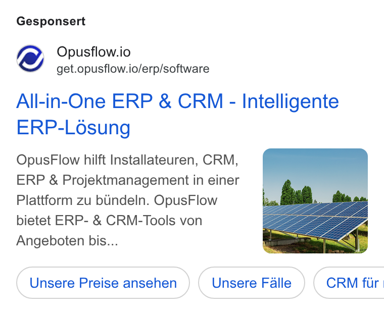 OpusFlow ad on Google Ads: Gesponsert Opusflow.io get.opusflow.io/erp/software All-in-One ERP & CRM - Intelligente ERP-Losung Opus Flow hilft Installateuren, CRM, ERP & Projektmanagement in einer Plattform zu biindeln. Opus Flow bietet ERP- & CRM-Tools von Angeboten bis... Unsere Preise ansehen ) ( Unsere Fale ) Unsere Falle (unsere Faile ) ( CRM fiir |