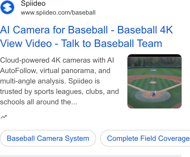 Spiideo ad on Google Ads: Al Camera for Baseball - Baseball 4K View Video - Talk to Baseball Team Cloud-powered 4K cameras with Al Auto Follow, virtual panorama, and multi-angle analysis. Spiideo is trusted by sports leagues, clubs, and schools all around the... m Baseball Camera System } ( Complete Field Coverage