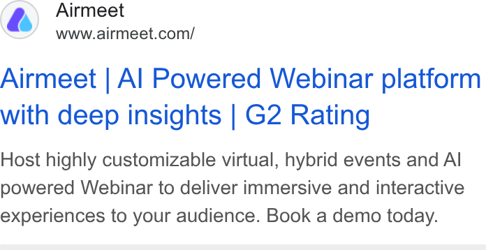 Airmeet ad on Google Ads: Airmeet | Al Powered Webinar platform with deep insights | G2 Rating Host highly customizable virtual, hybrid events and Al powered Webinar to deliver immersive and interactive experiences to your audience. Book a demo today.