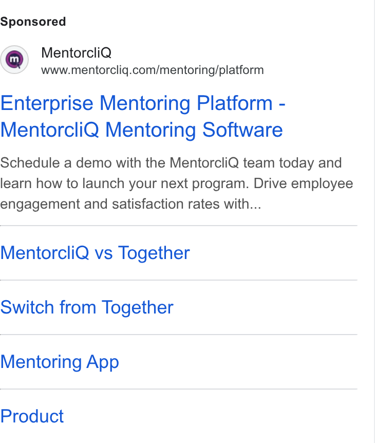 MentorcliQ ad on Google Ads: Enterprise Mentoring Platform - Mentorcli Q Mentoring Software Schedule a demo with the Mentorcli Q team today and learn how to launch your next program. Drive employee engagement and satisfaction rates with... Mentorcli Q vs Together Switch from Together Mentoring App Product