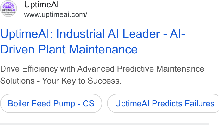 UptimeAI ad on Google Ads: Uptime Al: Industrial Al Leader - Al- Driven Plant Maintenance Drive Efficiency with Advanced Predictive Maintenance Solutions - Your Key to Success. Boiler Feed Pump - CS_ }) ( Uptime Al Predicts Failures