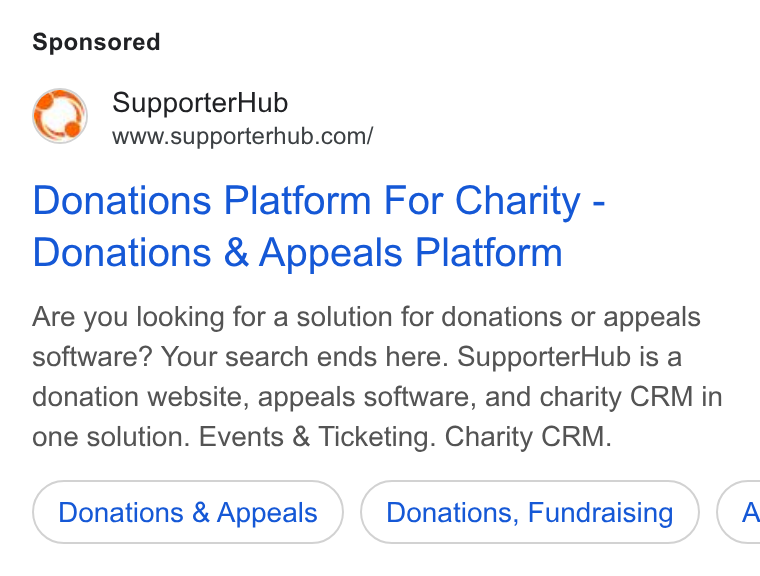 SupporterHub ad on Google Ads: Donations Platform For Charity - Donations & Appeals Platform Are you looking for a solution for donations or appeals software? Your search ends here. Supporter Hub is a donation website, appeals software, and charity CRM in one solution. Events & Ticketing. Charity CRM. Donations & Appeals Donations, Fundraising (A