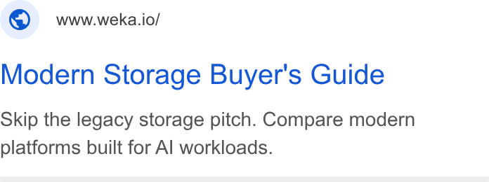 WEKA ad on Google Ads: ©) wwwweka.io/ Modern Storage Buyer's Guide Skip the legacy storage pitch. Compare modern platforms built for Al workloads.