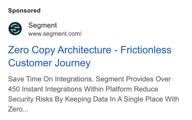 Twilio Segment ad on Google Ads: Zero Copy Architecture - Frictionless Customer Journey Save Time On Integrations. Segment Provides Over 450 Instant Integrations Within Platform Reduce Security Risks By Keeping Data In A Single Place With Zero...
