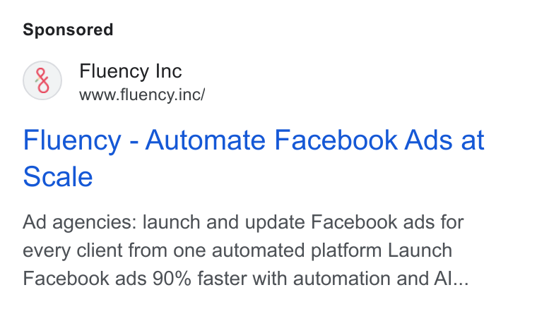 Fluency ad on Google Ads: Fluency Inc www.fluency.inc/ Fluency - Automate Facebook Ads at Scale Ad agencies: launch and update Facebook ads for every client from one automated platform Launch Facebook ads 90% faster with automation and Al...