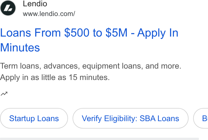 Lendio ad on Google Ads: Loans From $500 to $5M - Apply In Minutes Term loans, advances, equipment loans, and more. Apply in as little as 15 minutes. nw Startup Loans Verify Eligibility: SBA Loans (8
